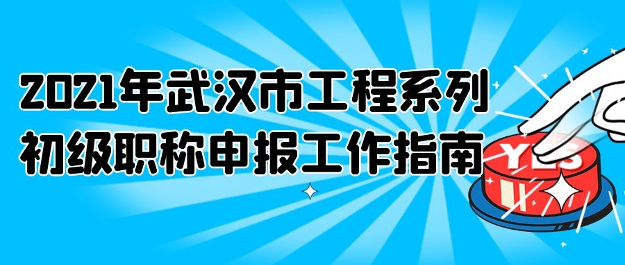 2021年武汉市工程系列初级职称申报工作指南-武汉市人事考试网